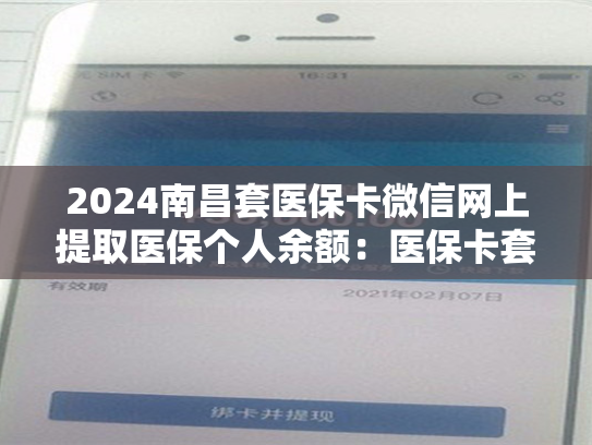 2024南昌套医保卡微信网上提取医保个人余额:医保卡套取现金渠道 第1张 2024南昌套医保卡微信网上提取医保个人余额:医保卡套取现金渠道 第1张
