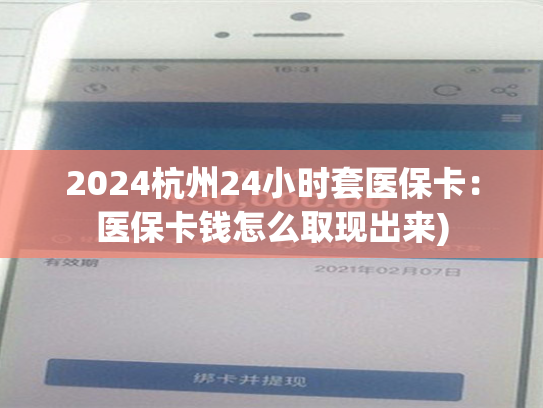 2024杭州24小时套医保卡：医保卡钱怎么取现出来)